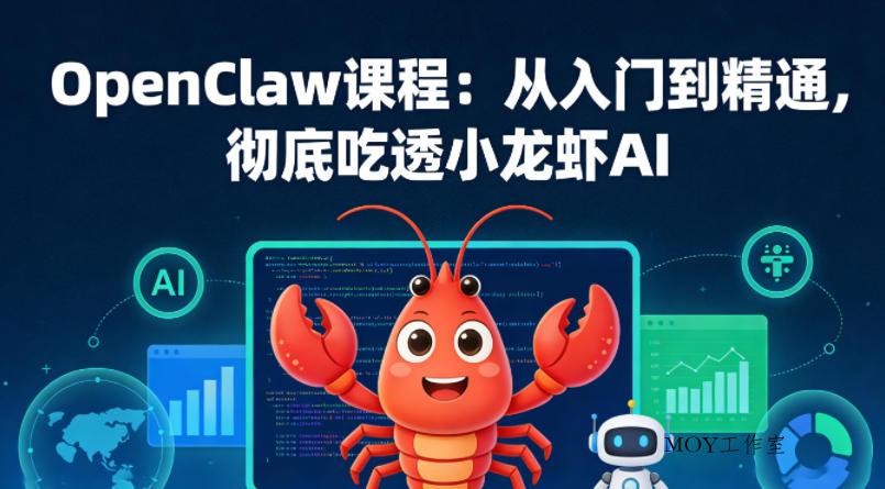OpenClaw课程：从入门到精通，彻底吃透小龙虾AI-墨昀爱搬砖