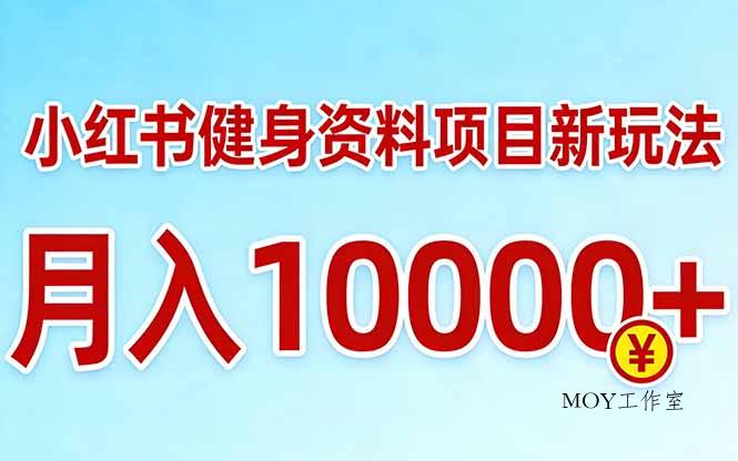 小红书健身资料项目最新玩法，月入10000＋，收益潜力可以无限放大-墨昀爱搬砖