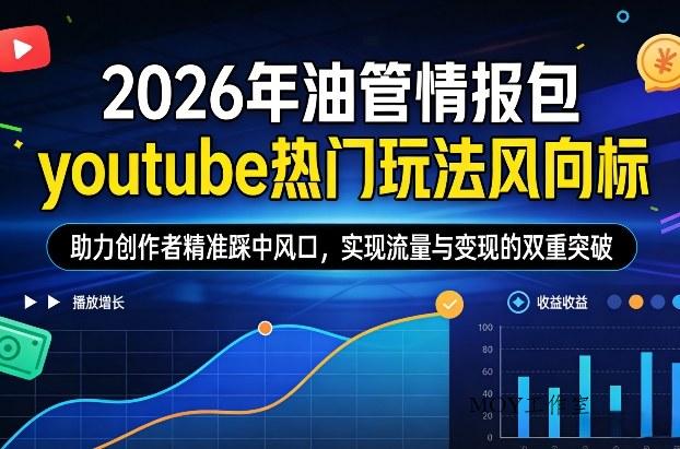 2026年油管情报包，youtube热门玩法风向标，助力创作者精准踩中风口，实现流量与变现的双重突破(更新)-墨昀爱搬砖