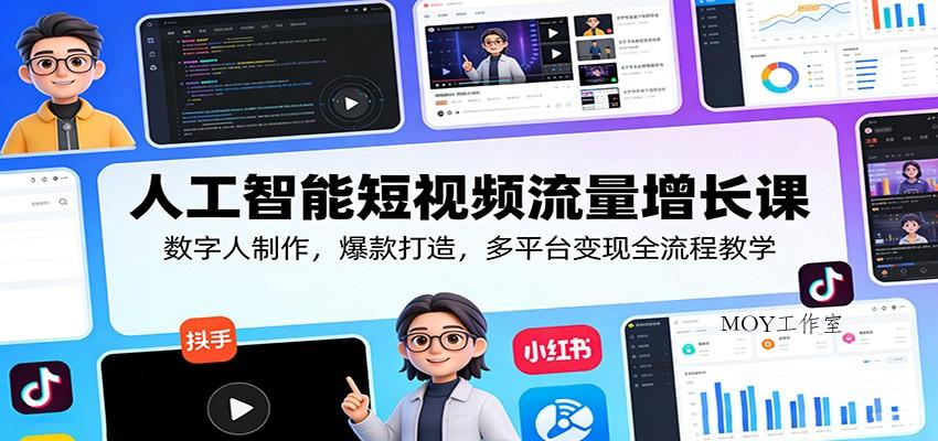 人工智能短视频流量增长课：数字人制作，爆款打造，多平台变现全流程教学-墨昀爱搬砖