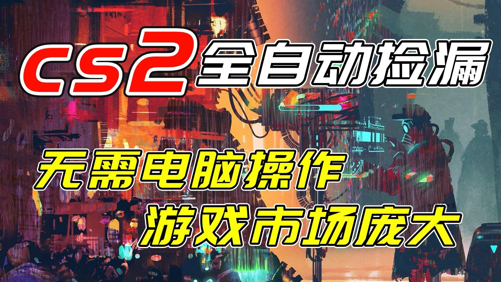 开年王炸CSGO挂机项目，单日捡漏1000+，无需电脑操作，无需进入游戏，支持任何验证-墨昀爱搬砖