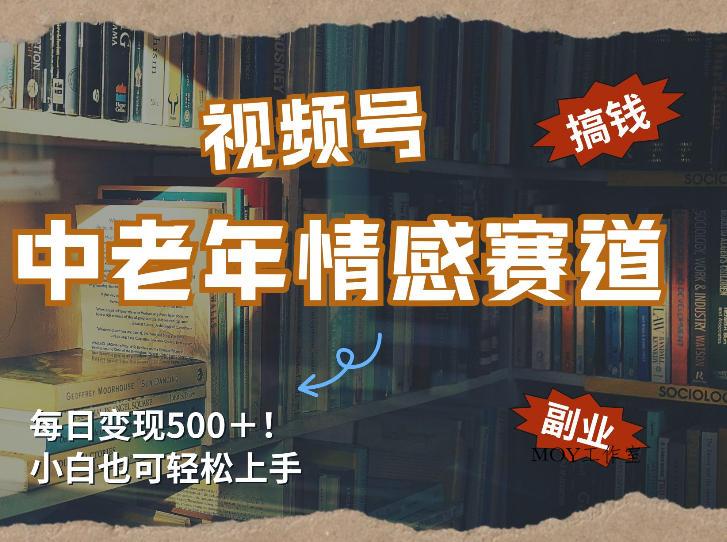 每日5张＋，高流量赛道，视频号中老年情感赛道，学会了你也可以搞到钱-墨昀爱搬砖