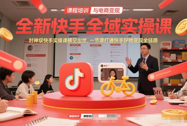 全新快手全域实操课，封神级快手实操课横空出世，一节课打通快手好物变现全链路-墨昀爱搬砖