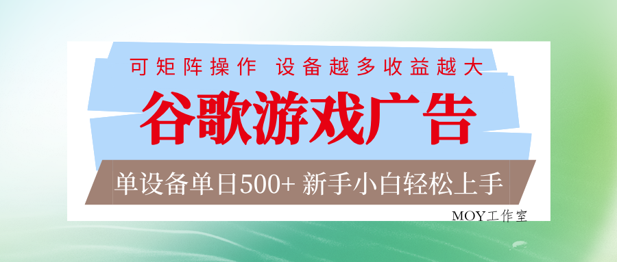 谷歌游戏广告 脚本全自动运行 单设备日入500+ 可矩阵放大，设备越多收益越大-墨昀爱搬砖