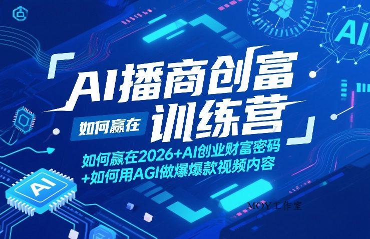 AI播商创富训练营，如何赢在2026+AI创业财富密码+如何用AGI做爆款视频内容-墨昀爱搬砖