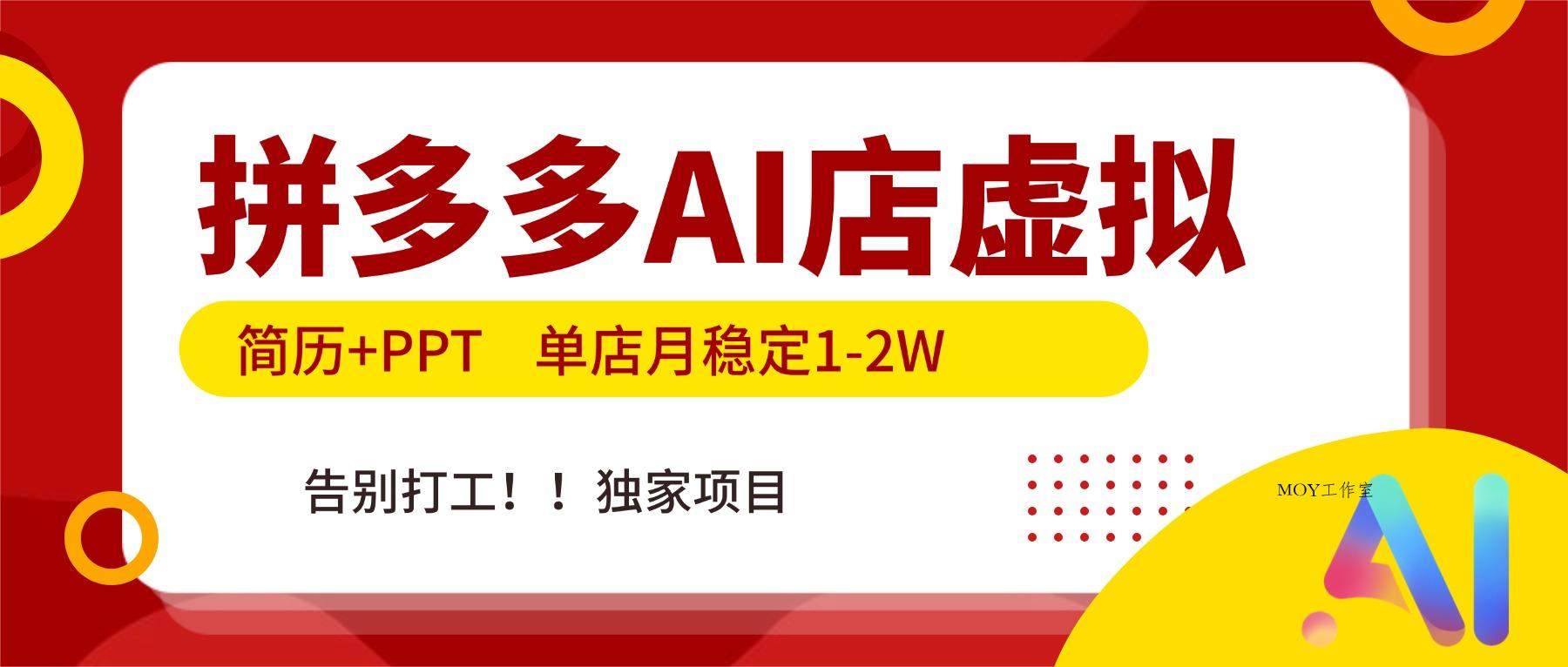 拼多多AI店，简历+PPT，单店月稳定1-2W，告别打工，独家项目！-墨昀爱搬砖