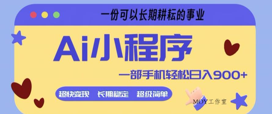 Ai小程序项目，超级简单，5分钟就能学会上手，一部手机轻松日入9张+一份可以长期耕耘的事业【揭秘】-墨昀爱搬砖