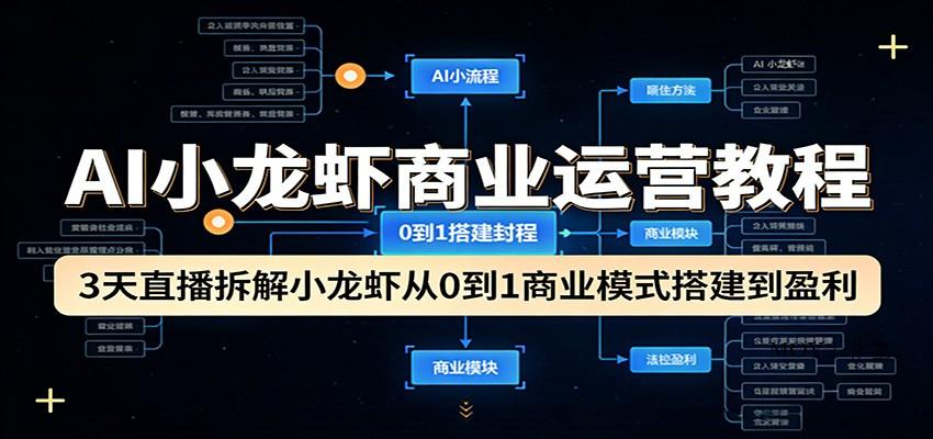 AI小龙虾商业运营教程：3天直播拆解小龙虾从0到1商业模式搭建到盈利-墨昀爱搬砖