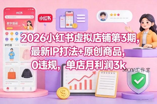 2026小红书虚拟店铺第3期，最新IP打法+原创商品，0违规，单店月利润3k+-墨昀爱搬砖