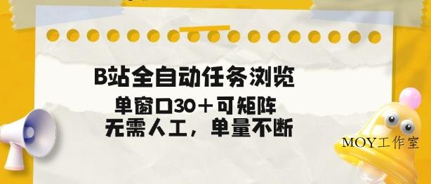 B站全自动任务浏览，单窗口30+可矩阵操作，无需人工单量不断【揭秘】-墨昀爱搬砖