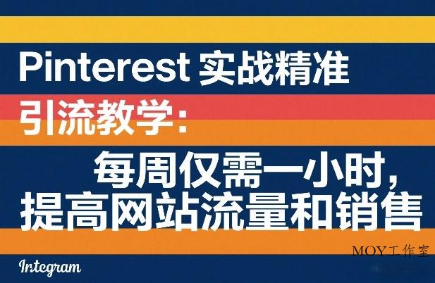 Pinterest实战精准引流教学：每周仅需一小时，提高网站流量和销售-墨昀爱搬砖