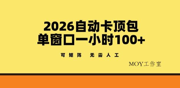 2026自动卡顶包玩法，单窗口一小时100+，可矩阵操作，无需人工【揭秘】-墨昀爱搬砖