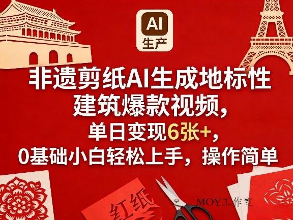 非遗剪纸AI生成地标性建筑爆款视频，单日变现6张+，0基础小白轻松上手，操作简单-墨昀爱搬砖