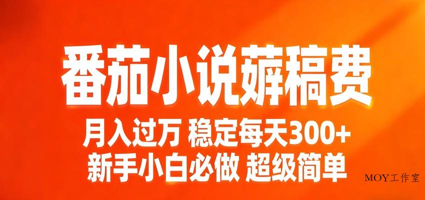 番茄小说赚稿费稳定300+每天，实操落地两年，新手小白必做，超级简单！-墨昀爱搬砖