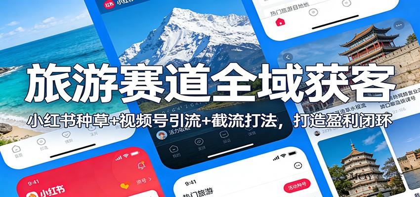旅游赛道全域获客：小红书种草+视频号引流+截流打法，打造盈利闭环-墨昀爱搬砖