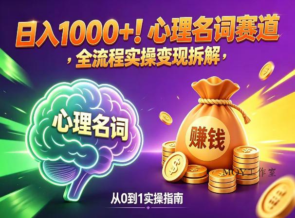 心理名词赛道，新手小白也能做，全流程项目拆解，单日变现1k+-墨昀爱搬砖