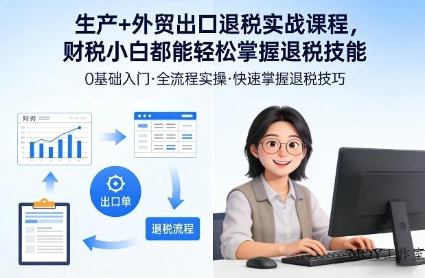 生产+外贸出口退税实战课程，财税小白都能轻松掌握退税技能-墨昀爱搬砖