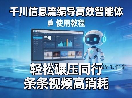 千川信息流编导高效智能体+使用教程，轻松碾压同行，实现条条视频高消耗-墨昀爱搬砖