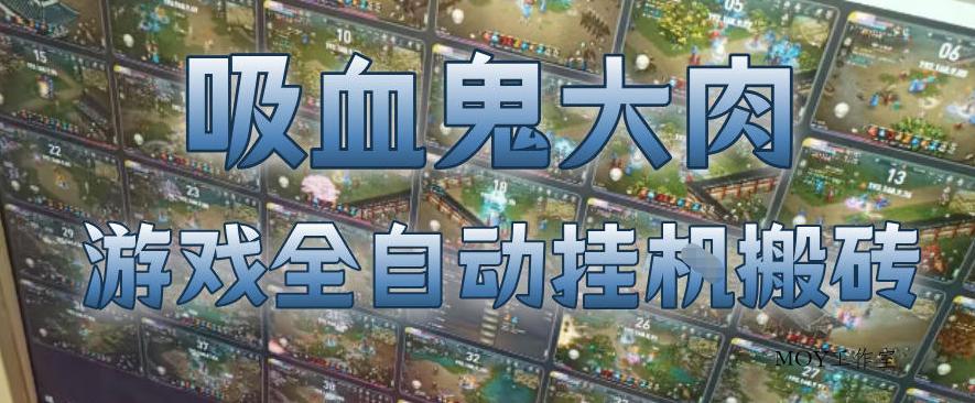 吸血鬼大肉！游戏全自动挂G搬砖，一台电脑开40个窗口日入500+，无需人工值守【揭秘】-墨昀爱搬砖
