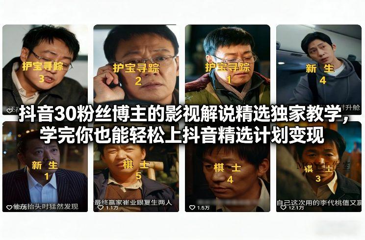 抖音30粉丝博主的影视解说精选独家教学，学完你也能轻松上抖音精选计划变现-墨昀爱搬砖