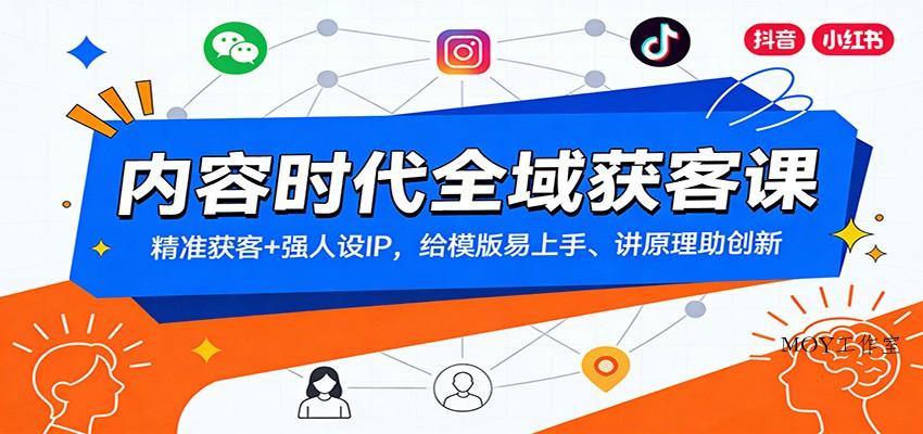 内容时代全域获客课：精准获客+强人设IP，给模版易上手、讲原理助创新-墨昀爱搬砖