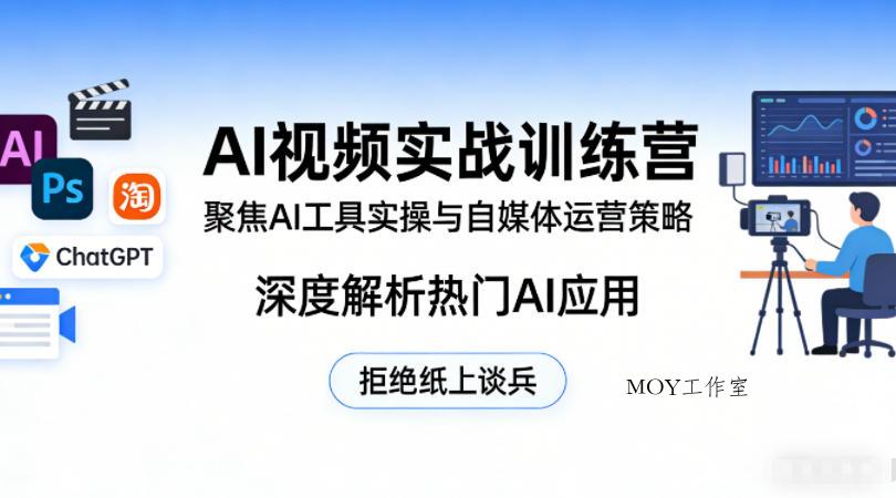 AI视频实战训练营，聚焦AI工具实操与自媒体运营策略，深度解析热门AI应用，拒绝纸上谈兵-墨昀爱搬砖