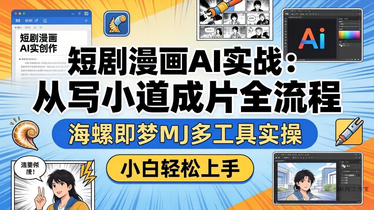 短剧漫画AI实战：从写小说到成片全流程，海螺即梦MJ多工具实操，小白轻松上手-墨昀爱搬砖