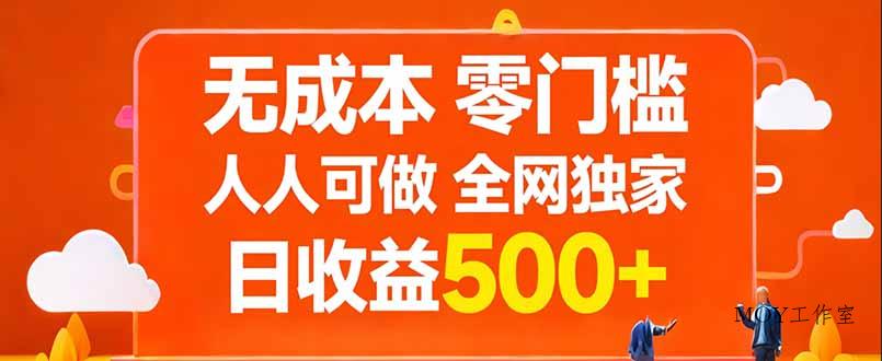 无成本，零门槛，人人可做，全网独家，真实日收益500+-墨昀爱搬砖