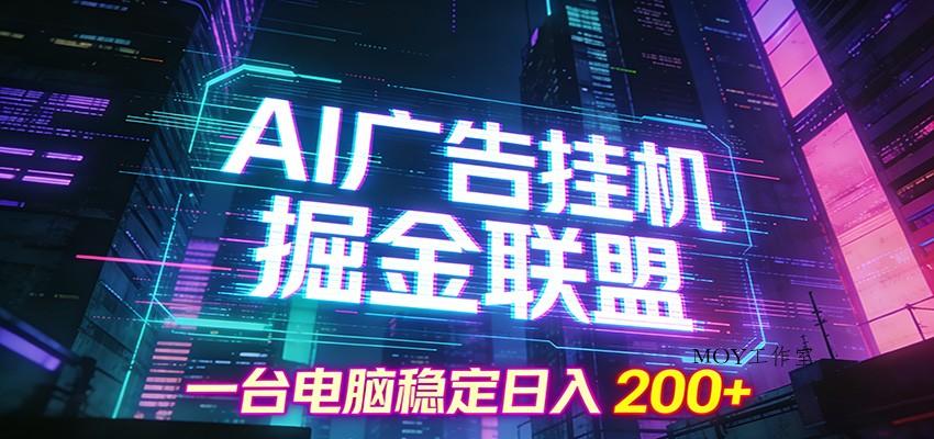 AI广告挂机掘金联盟项目，一台电脑稳定日入200+-墨昀爱搬砖