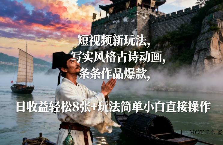 短视频新玩法，写实风格古诗动画，条条作品爆款，日收益轻松8张+玩法简单小白直接操作-墨昀爱搬砖