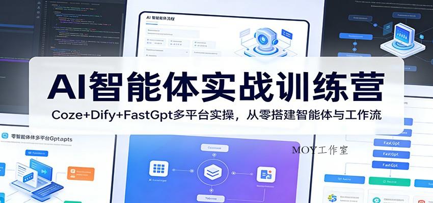 AI智能体实战训练营：Coze+Dify+FastGpt多平台实操，从零搭建智能体与工作流-墨昀爱搬砖