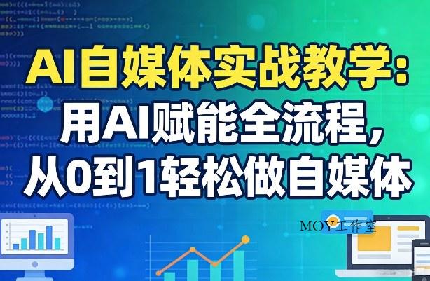 AI自媒体实战教学：用AI赋能全流程，从0到1轻松做自媒体-墨昀爱搬砖