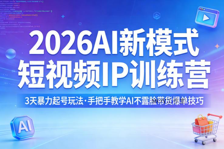 2026AI新模式短视频IP训练营，3天暴力起号玩法，手把手教学AI不露脸带货爆单技巧(更新)-墨昀爱搬砖