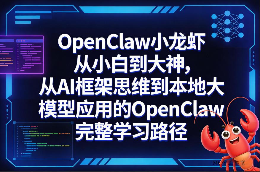 OpenClaw小龙虾从小白到大神，从AI框架思维到本地大模型应用的OpenClaw完整学习路径-墨昀爱搬砖