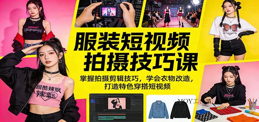 服装短视频拍摄技巧课：掌握拍摄剪辑技巧，学会衣物改造，打造特色穿搭短视频-墨昀爱搬砖