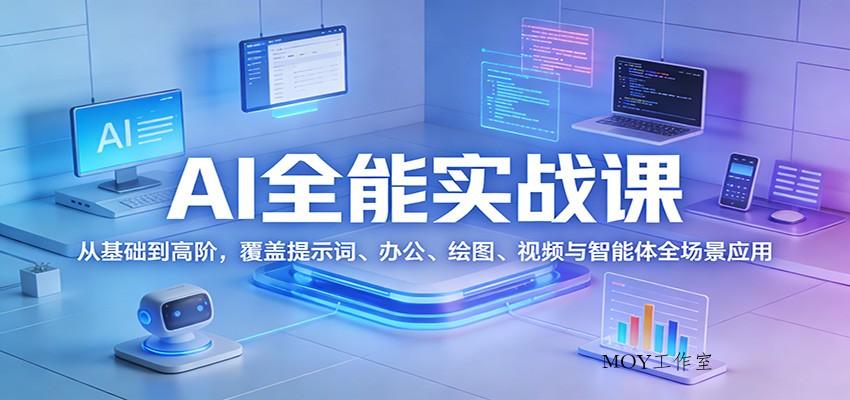 AI全能实战课：从基础到高阶，覆盖提示词、办公、绘图、视频与智能体全场景应用-墨昀爱搬砖