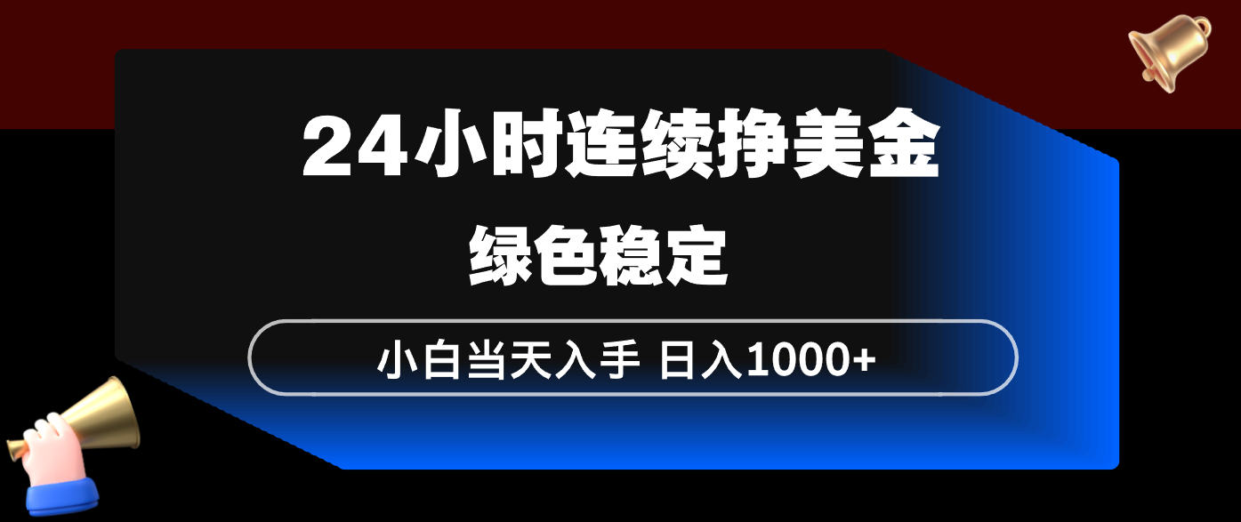 24小时连续断挣美金，小白当天上手，简单易操作，绿色稳定，日入1000+-墨昀爱搬砖