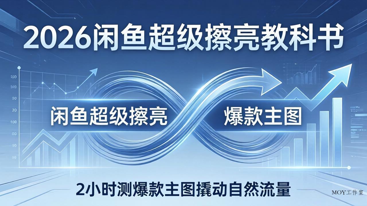 2026闲鱼超级擦亮教科书：底层逻辑出价×转化率，2小时测爆款主图撬动自然流量-墨昀爱搬砖
