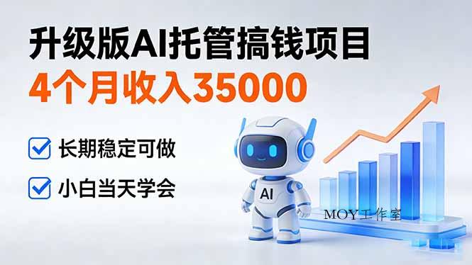 4个月收入35000＋，升级版Ai托管搞钱项目，长期稳定可做 小白当天学会-墨昀爱搬砖