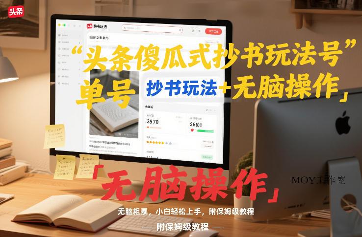 头条傻瓜式抄书玩法单号日收入8张+无脑操作，简单粗暴，小白轻松上手，附保姆级教程-墨昀爱搬砖