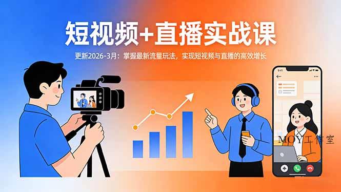 短视频+直播实战课-更新2026-3月：掌握最新流量玩法，实现短视频与直播的高效增长-墨昀爱搬砖