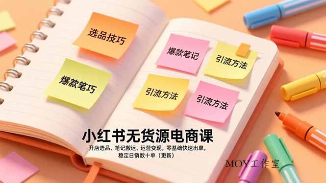 小红书无货源电商课，开店选品、笔记搬运、运营变现，零基础快速出单，稳定日销数十单(更新-墨昀爱搬砖