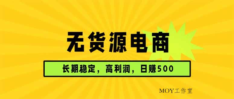 无货源电商，长期稳定可做，利润高，需求大，日赚500-墨昀爱搬砖