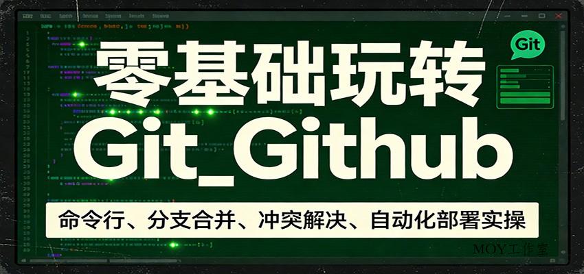 零基础玩转Git_Github：命令行、分支合并、冲突解决、自动化部署实操-墨昀爱搬砖