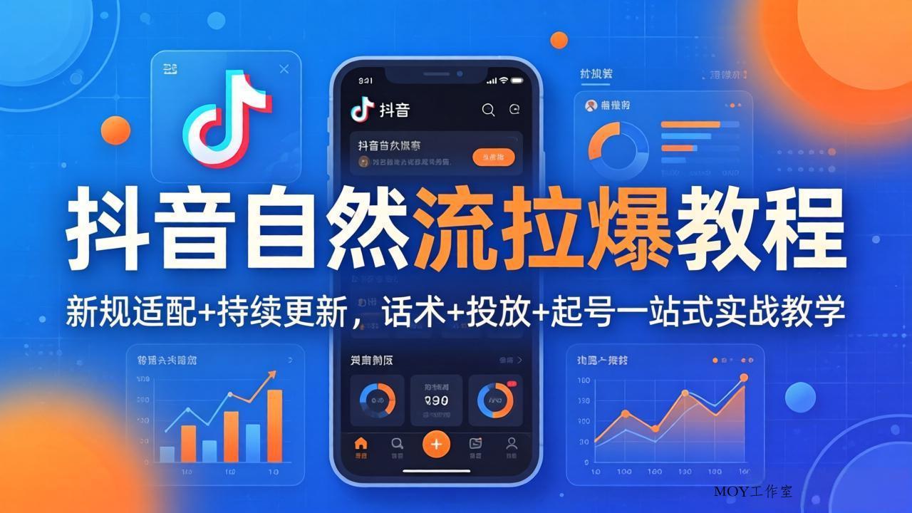 抖音自然流拉爆教程：新规适配+持续更新，话术+投放+起号一站式实战教学(更新26年4月-墨昀爱搬砖