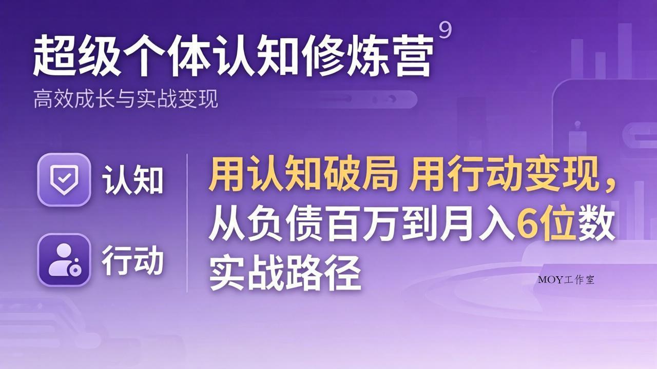 超级个体认知修炼营：用认知破局用行动变现，从负债百万到月入6位数实战路径-墨昀爱搬砖